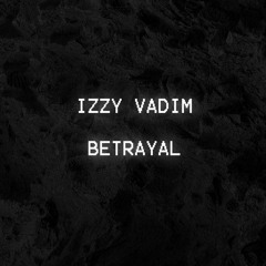 IZZY VADIM - BETRAYAL [CLIP]