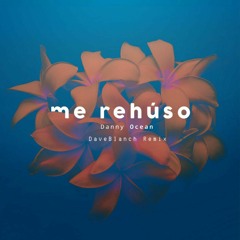 Danny Ocean - Me Rehúso (DaveBlanch Remix) [FREE DOWNLOAD]