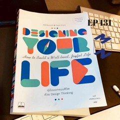 EP 131 - Designing Your Life  คู่มือการออกแบบชีวิตด้วย Design Thinking