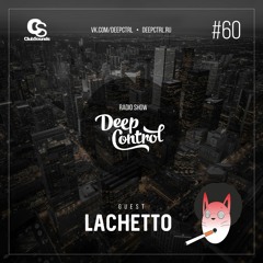 Deep Control Radio Show — Guest Lachetto #60 (25.08.18)