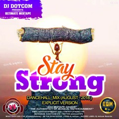 DJ DOTCOM_PRESENTS_STAY STRONG_DANCEHALL_MIX (AUGUST - 2018 - EXPLICIT VERSION)