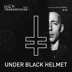 HEX Transmission #039 - Under Black Helmet