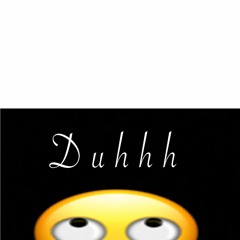 Duhhh