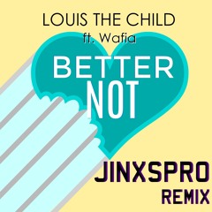 Louis The Child - Better Not (ft. Wafia) [JINXSPR0 Remix]