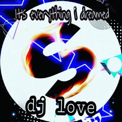 its everything i dreamed by dj Love