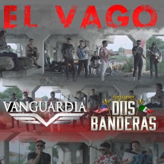 El Vago - Grupo Vanguardia Ft Grupo Dos Banderas