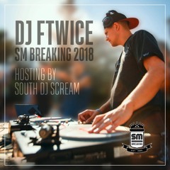Dj Ftwice - SM Breaking 2018 (hosting By South Dj Scream)