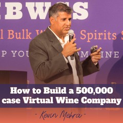 How to Build a 500,000 case Virtual Wine Company - Kevin Mehra: IBWSS SF - Episode#01