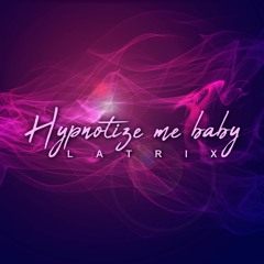 Hypnotize me baby