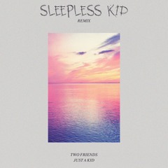 Two Friends - Just A Kid Ft. Kevin Writer (Sleepless Kid Remix)