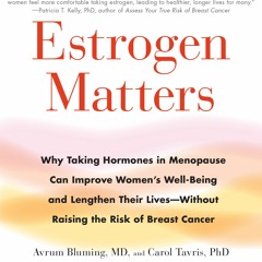 ESTROGEN MATTERS by Avrum Bluming, MD, and Carol Tavris, PhD. Read by C. Tavri - Audiobook Excerpt