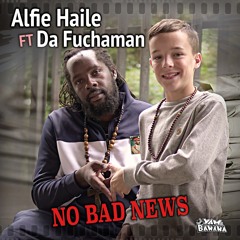 Alfie Haile ft Da Fuchaman - No Bad News