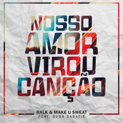 Ralk & Make U Sweat - Nosso Amor Virou Canção ft. Guga Sabatiê