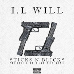 I.L Will - Sticks N Blicks [Prod. By Dave The King]