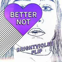 better not (brightviolet flip)