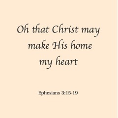 Oh that Christ may make His home my heart