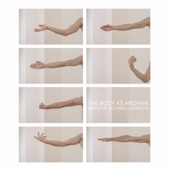 Gregor Schwellenbach - The Body As Archive Pt 10