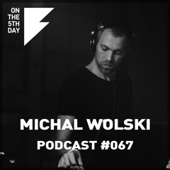 On The 5th Day Podcast #067 - Michal Wolski