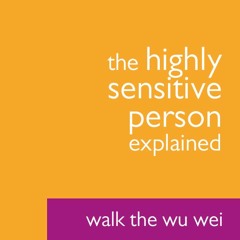 The Highly Sensitive Person Explained - Walk the Wu Wei #44