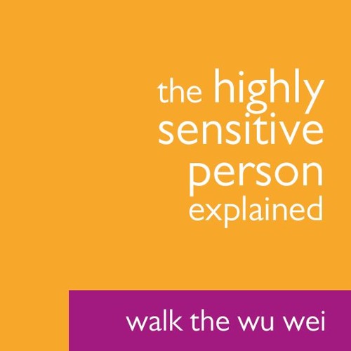 The Highly Sensitive Person Explained - Walk the Wu Wei #44