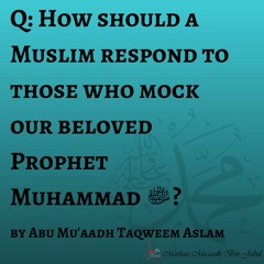 Q: How should a Muslim respond to those who mock our beloved Prophet Muhammad ﷺ?