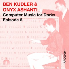 APOD0009 Ben Kudler & Onyx Ashanti "Computer Music for Dorks" Episode Six