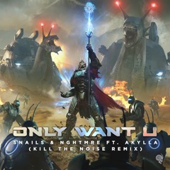 Snails and NGHTMRE feat. Akylla  - Only Want You (Kill The Noise Remix)