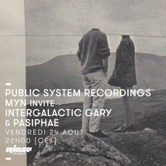 PUBLIC SYSTEM RECORDINGS - MYN invite INTERGALACTIC GARY & PASIPHAE | RINSE FRANCE - AUGUST 2018