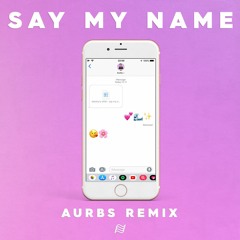 Destiny’s Child - Say My Name (Aurbs Remix)