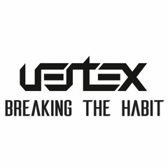 Vertex - Breaking The Habit [FREE DOWNLOAD]
