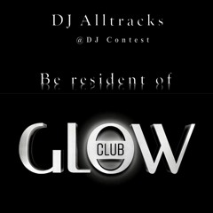 DJ Alltracks@DJ_Contest_Be_Resident_Of_GLOW_Club_25.08.2018_(EXTENDED MIX)