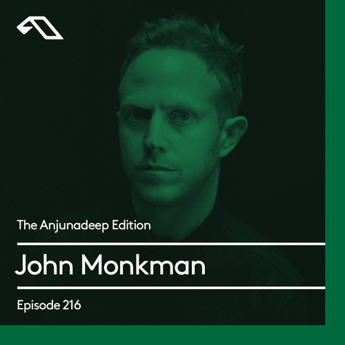 The Anjunadeep Edition 216 with John Monkman