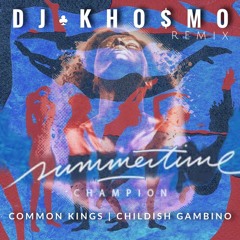 Common Kings  & Childish Gambino _ Summertime Champion _ DJ Khosmo Mash up