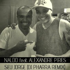 Naldo, Alexandre Pires - Seu Jorge (DJ PhaRRá Remix)
