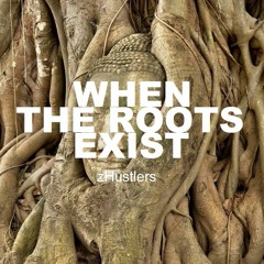 When The Roots Exist - zHustlers