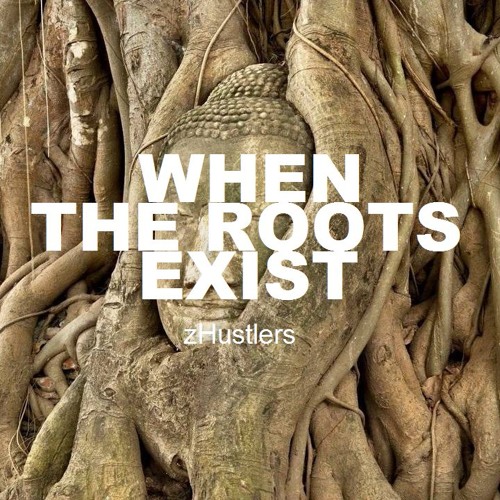 When The Roots Exist - zHustlers