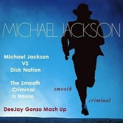 Michael Jackson VS Disk Nation - A Smooth Criminal Is House (DeeJay Gonzo Bootleg Mash Up)