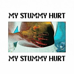 My Stummy Hurt!