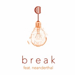 break (feat. Neanderthal) [out on spotify + more]