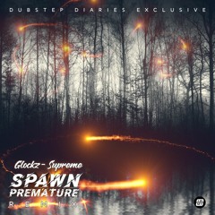 Glockz - Supreme (Spawn Premature Remix) [Dubstep Diaries Exclusive]