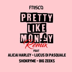Frisco - Pretty Like Money REMIX Ft Alicai Harley, Lucas DiPasquale, Shokryme, Big Zeeks