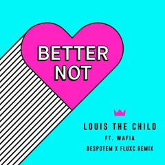 Louis The Child - Better Not ft. Wafia (Despotem x Fluxc Remix)