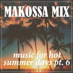 MAKOSSA MIX - Music For Hot Summer Days Pt.6