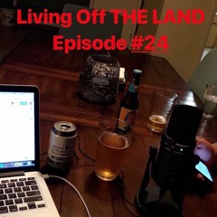 Living Off THE LAND - Episode #24