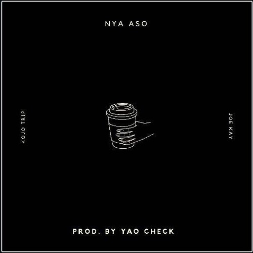 Nya Aso - Kojo Trip x Joe Kay (Prod. By Yao Check)