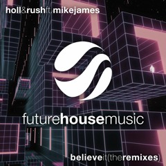 Holl & Rush ft. Mike James - Believe It (Robby East & Castion Remix)