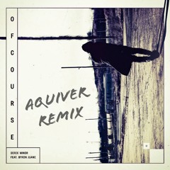 Derek Minor - Of Course ft. Byron Juane (Aquiver Remix)[BUY=FREE DWNLD]