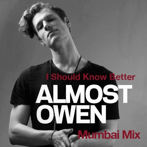 ALMOST OWEN - I Should Know Better (Mumbai REMIX)