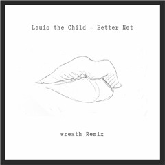 Louis the Child - Better Not (wreath Remix)