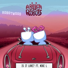 A Billion Robots - Is It Love? ft. Mike L [FREE DL + STREAM NOW]